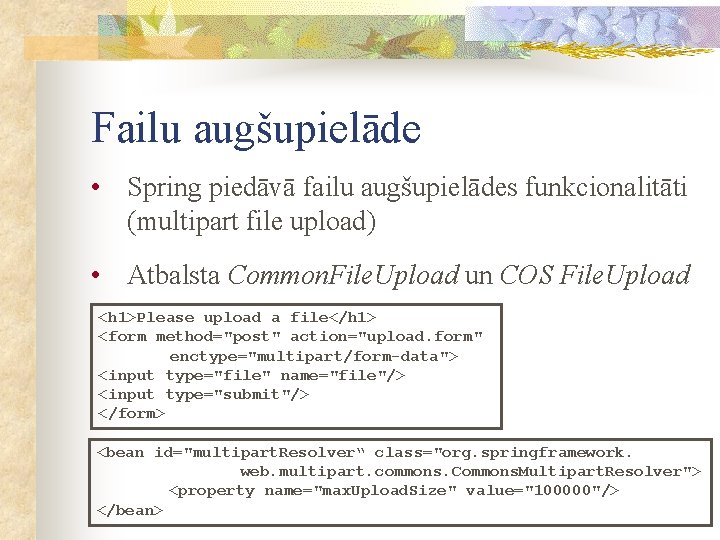 Failu augšupielāde • Spring piedāvā failu augšupielādes funkcionalitāti (multipart file upload) • Atbalsta Common.