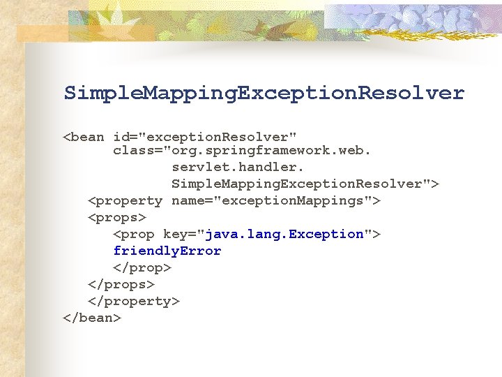 Simple. Mapping. Exception. Resolver <bean id="exception. Resolver" class="org. springframework. web. servlet. handler. Simple. Mapping.