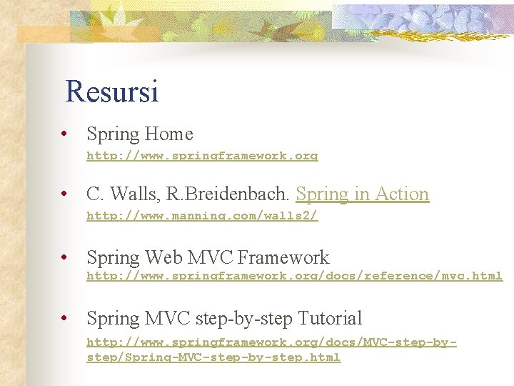 Resursi • Spring Home http: //www. springframework. org • C. Walls, R. Breidenbach. Spring