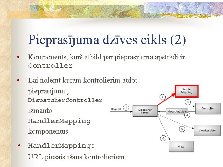 Pieprasījuma dzīves cikls (2) • Komponents, kurš atbild par pieprasījuma apstrādi ir Controller •