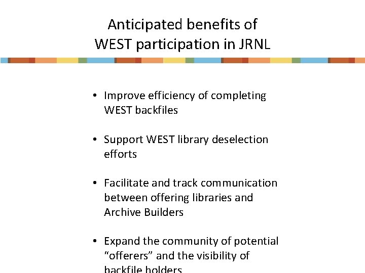 Anticipated benefits of WEST participation in JRNL • Improve efficiency of completing WEST backfiles