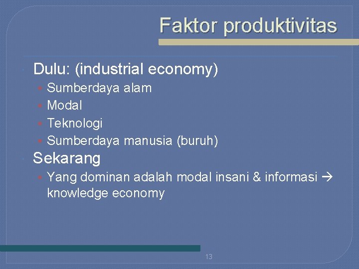 Faktor produktivitas Dulu: (industrial economy) • • Sumberdaya alam Modal Teknologi Sumberdaya manusia (buruh)