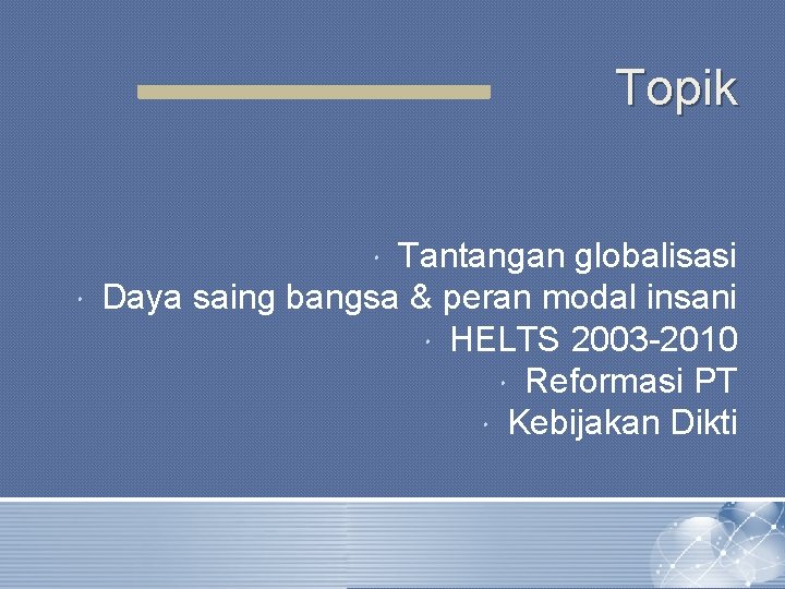 Topik Tantangan globalisasi Daya saing bangsa & peran modal insani HELTS 2003 -2010 Reformasi