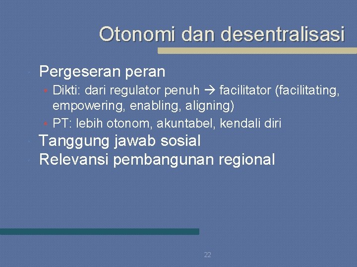 Otonomi dan desentralisasi Pergeseran peran • Dikti: dari regulator penuh facilitator (facilitating, empowering, enabling,