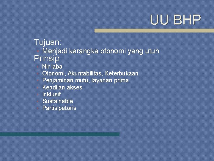 UU BHP Tujuan: • Menjadi kerangka otonomi yang utuh Prinsip • • Nir laba