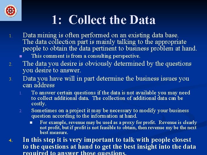 1: Collect the Data mining is often performed on an existing data base. The
