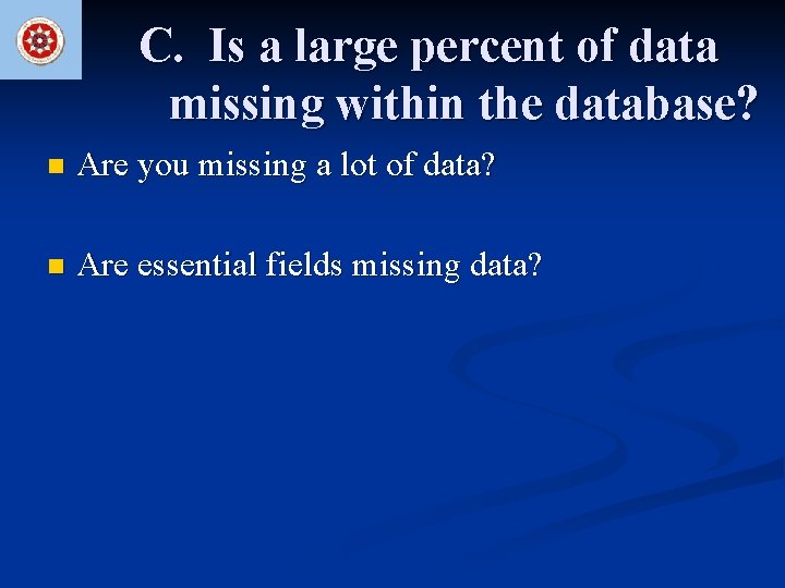 C. Is a large percent of data missing within the database? n Are you