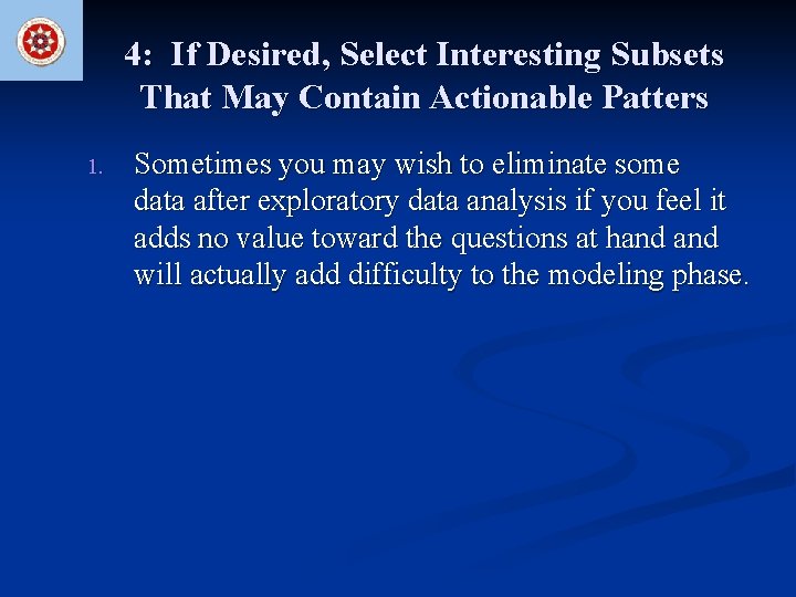 4: If Desired, Select Interesting Subsets That May Contain Actionable Patters 1. Sometimes you