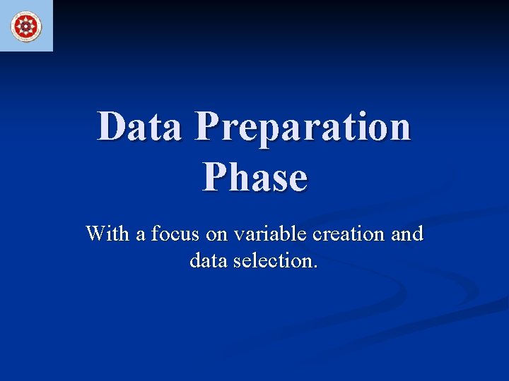 Data Preparation Phase With a focus on variable creation and data selection. 