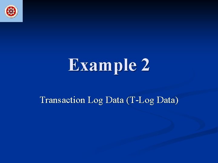 Example 2 Transaction Log Data (T-Log Data) 