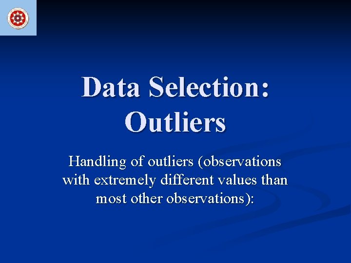 Data Selection: Outliers Handling of outliers (observations with extremely different values than most other