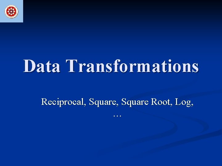 Data Transformations Reciprocal, Square Root, Log, … 