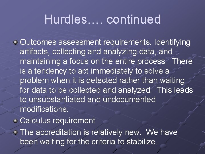 Hurdles…. continued Outcomes assessment requirements. Identifying artifacts, collecting and analyzing data, and maintaining a