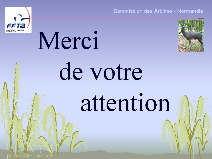 Commission des Arbitres - Normandie Merci de votre attention retour Règles communes 