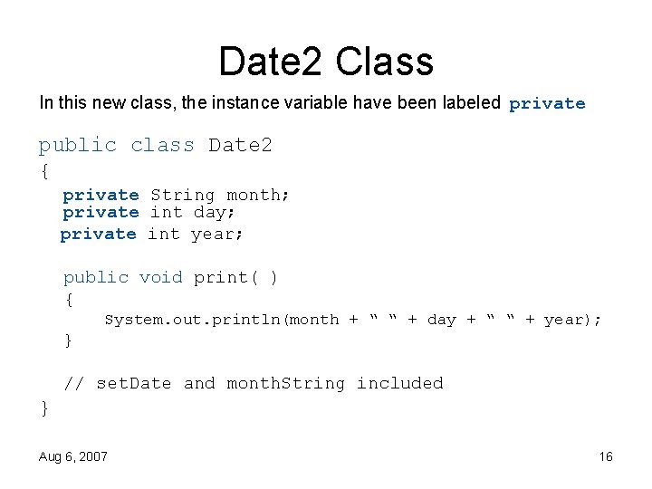 Date 2 Class In this new class, the instance variable have been labeled private