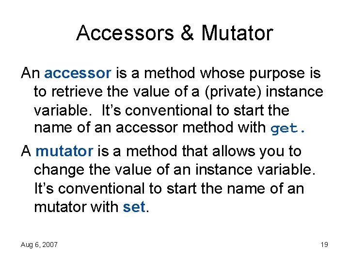 Accessors & Mutator An accessor is a method whose purpose is to retrieve the