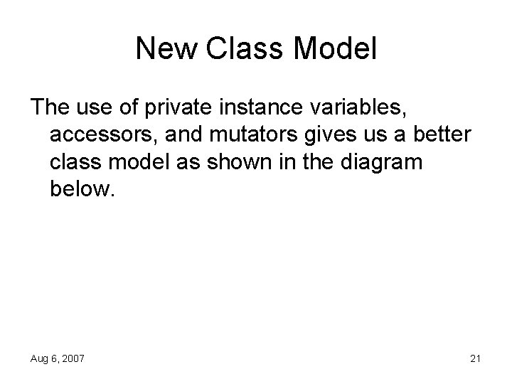 New Class Model The use of private instance variables, accessors, and mutators gives us