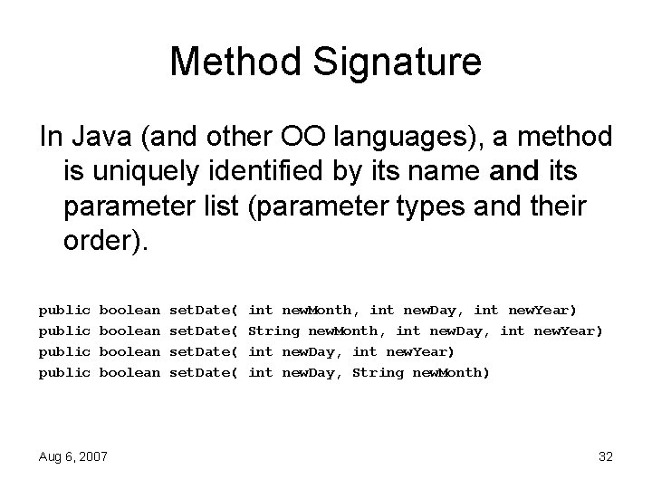Method Signature In Java (and other OO languages), a method is uniquely identified by