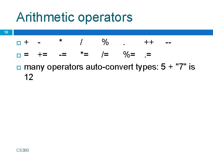 Arithmetic operators 18 + * / %. ++ -= += -= *= /= %=.