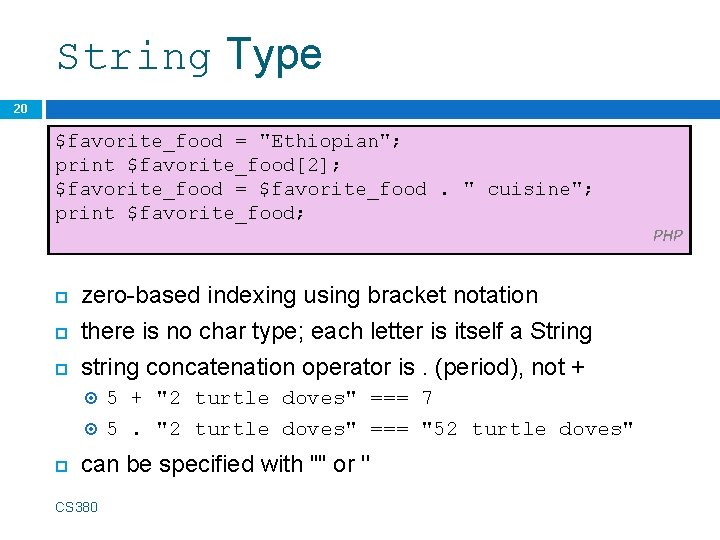 String Type 20 $favorite_food = "Ethiopian"; print $favorite_food[2]; $favorite_food = $favorite_food. " cuisine"; print