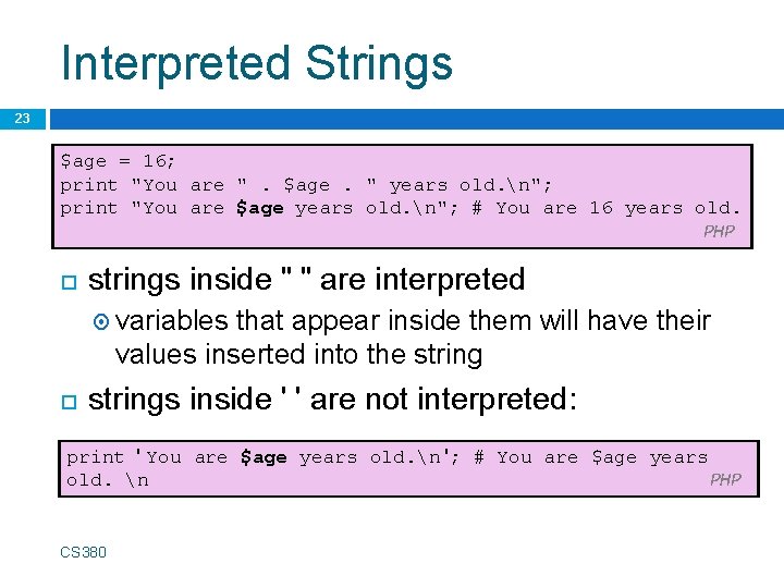 Interpreted Strings 23 $age = 16; print "You are ". $age. " years old.