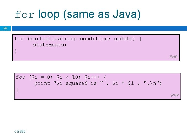 for loop (same as Java) 26 for (initialization; condition; update) { statements; } for