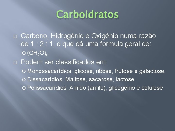 Carboidratos Carbono, Hidrogênio e Oxigênio numa razão de 1 : 2 : 1, o