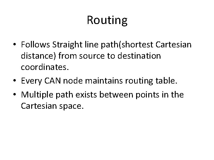 Routing • Follows Straight line path(shortest Cartesian distance) from source to destination coordinates. • Routing • Follows Straight line path(shortest Cartesian distance) from source to destination coordinates. •