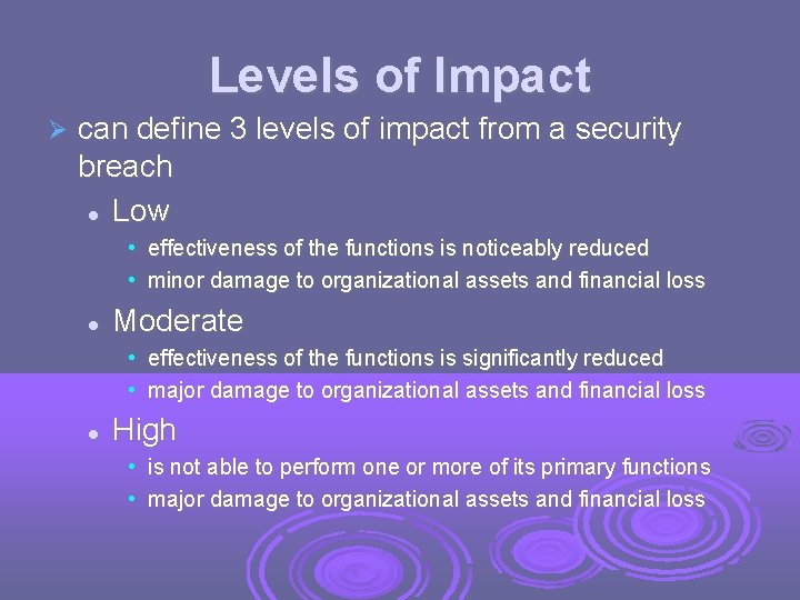 Levels of Impact can define 3 levels of impact from a security breach Low