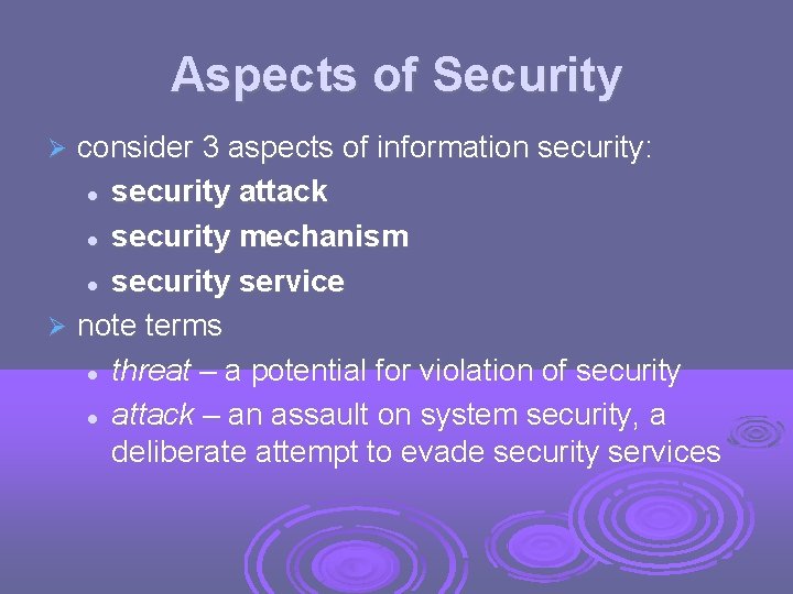 Aspects of Security consider 3 aspects of information security: security attack security mechanism security