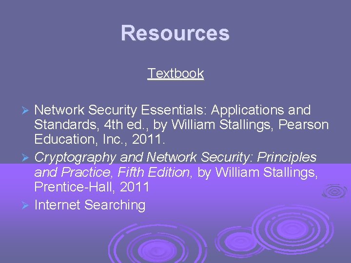 Resources Textbook Network Security Essentials: Applications and Standards, 4 th ed. , by William