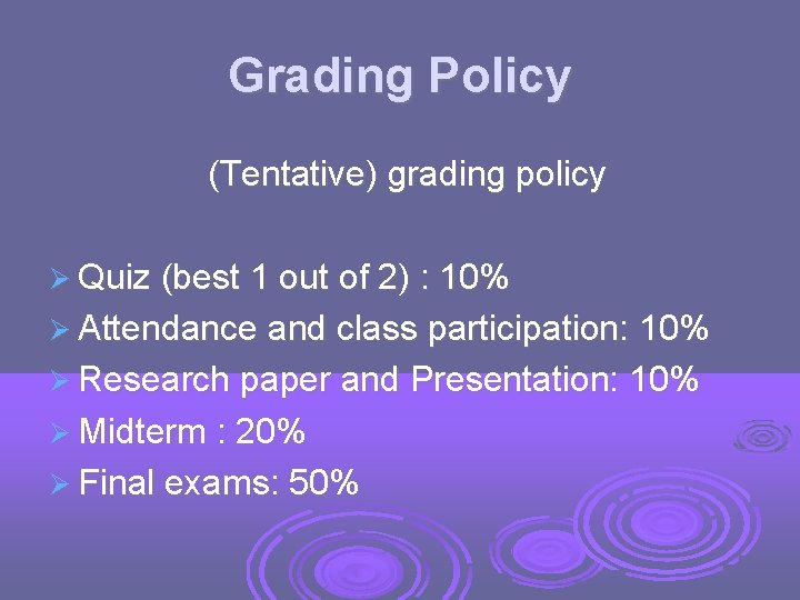 Grading Policy (Tentative) grading policy Quiz (best 1 out of 2) : 10% Attendance