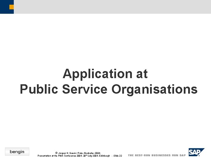 Application at Public Service Organisations ã Jürgen H. Daum / Peter Bretscher 2004, Presentation