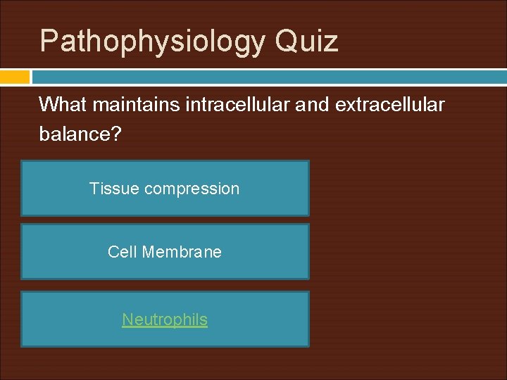 Pathophysiology Quiz What maintains intracellular and extracellular balance? Tissue compression Cell Membrane Neutrophils 
