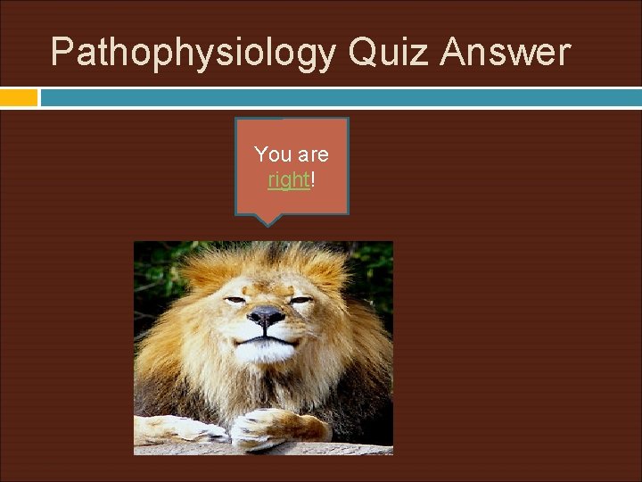 Pathophysiology Quiz Answer You are right! 