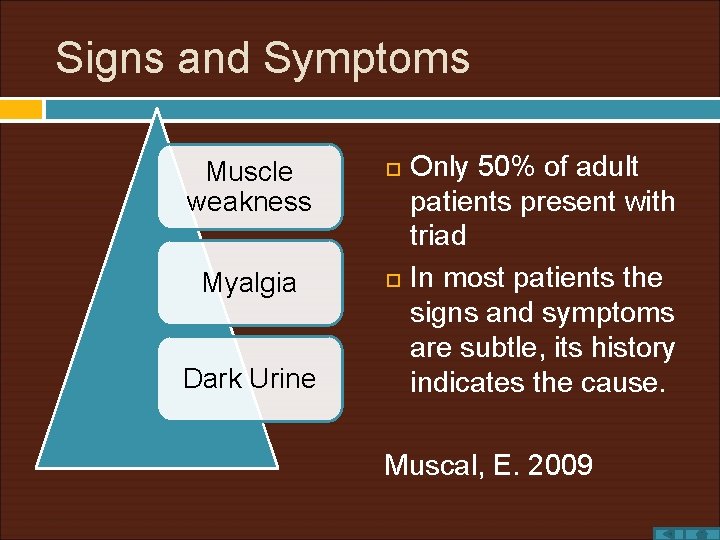Signs and Symptoms Muscle weakness Myalgia Dark Urine Only 50% of adult patients present