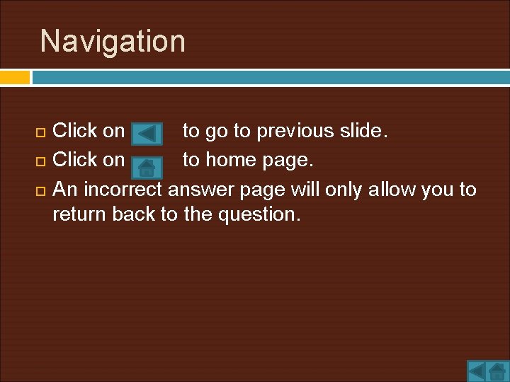 Navigation Click on to go to previous slide. Click on to home page. An