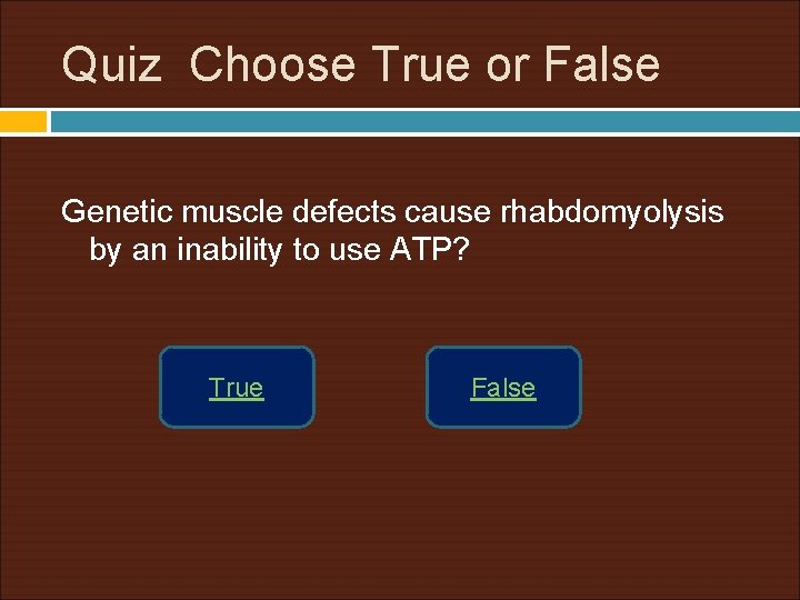 Quiz Choose True or False Genetic muscle defects cause rhabdomyolysis by an inability to