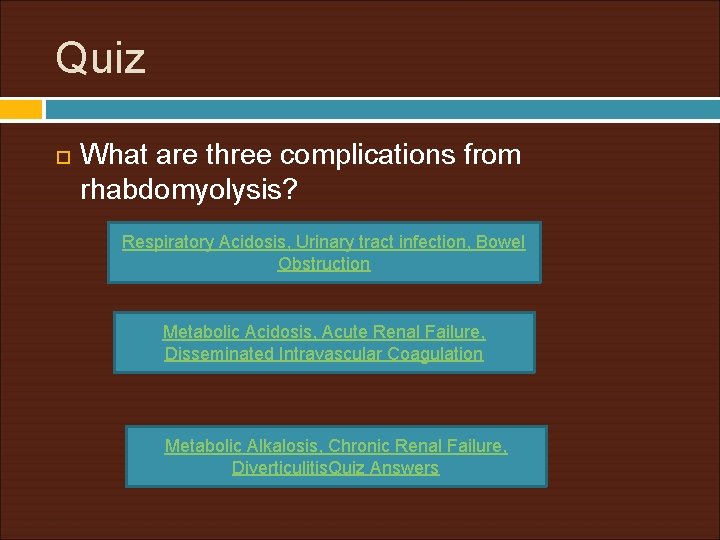 Quiz What are three complications from rhabdomyolysis? Respiratory Acidosis, Urinary tract infection, Bowel Obstruction