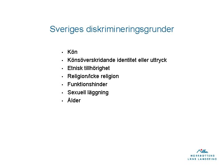 Sveriges diskrimineringsgrunder • • Könsöverskridande identitet eller uttryck Etnisk tillhörighet Religion/icke religion Funktionshinder Sexuell