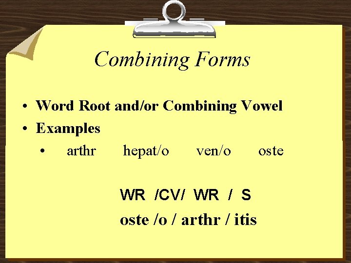 Combining Forms • Word Root and/or Combining Vowel • Examples • arthr hepat/o ven/o