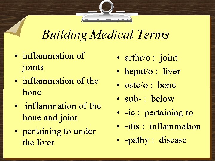 Building Medical Terms • inflammation of joints • inflammation of the bone and joint