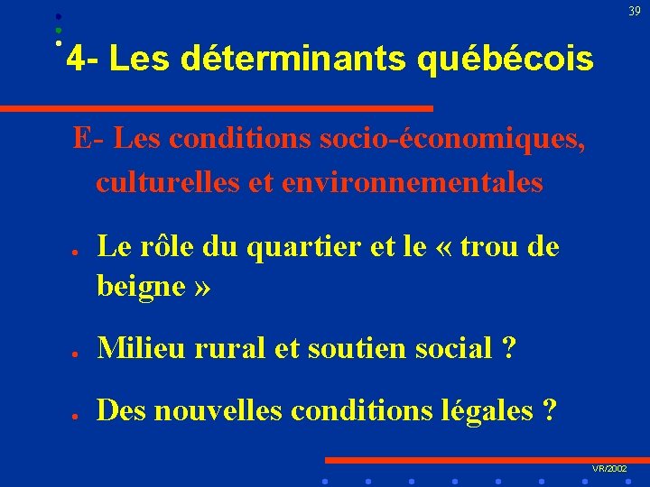 39 4 - Les déterminants québécois E- Les conditions socio-économiques, culturelles et environnementales l