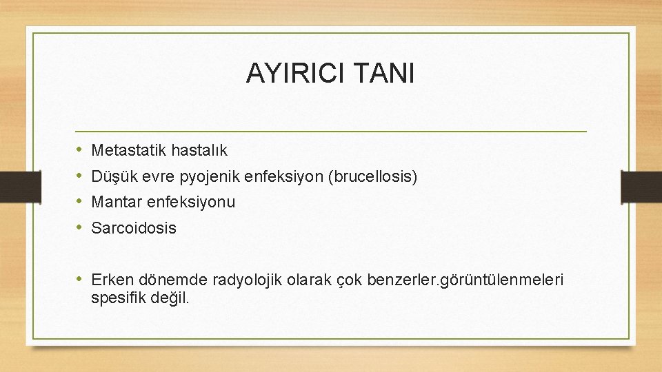 AYIRICI TANI • • Metastatik hastalık Düşük evre pyojenik enfeksiyon (brucellosis) Mantar enfeksiyonu Sarcoidosis