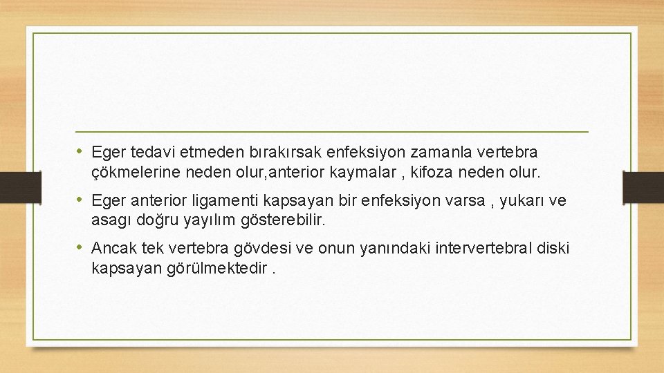 • Eger tedavi etmeden bırakırsak enfeksiyon zamanla vertebra çökmelerine neden olur, anterior kaymalar