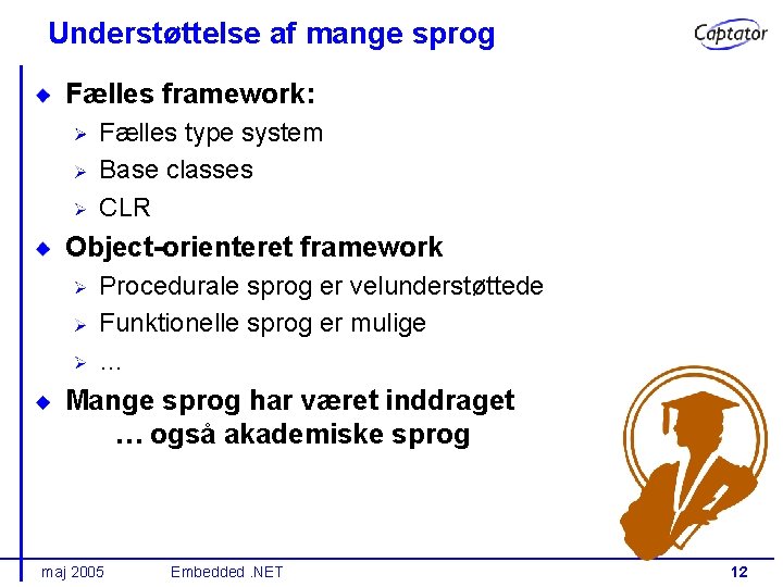 Understøttelse af mange sprog Fælles framework: Fælles type system Base classes CLR Object-orienteret framework