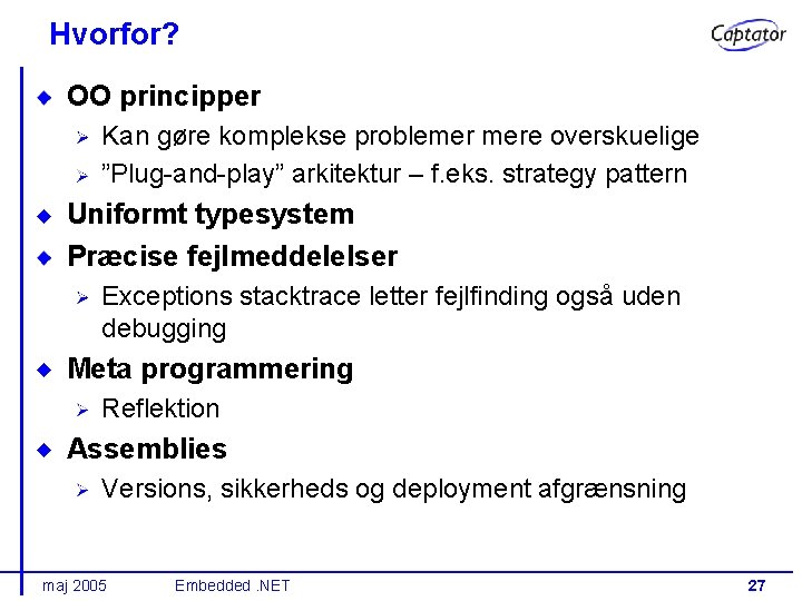 Hvorfor? OO principper Kan gøre komplekse problemer mere overskuelige ”Plug-and-play” arkitektur – f. eks.