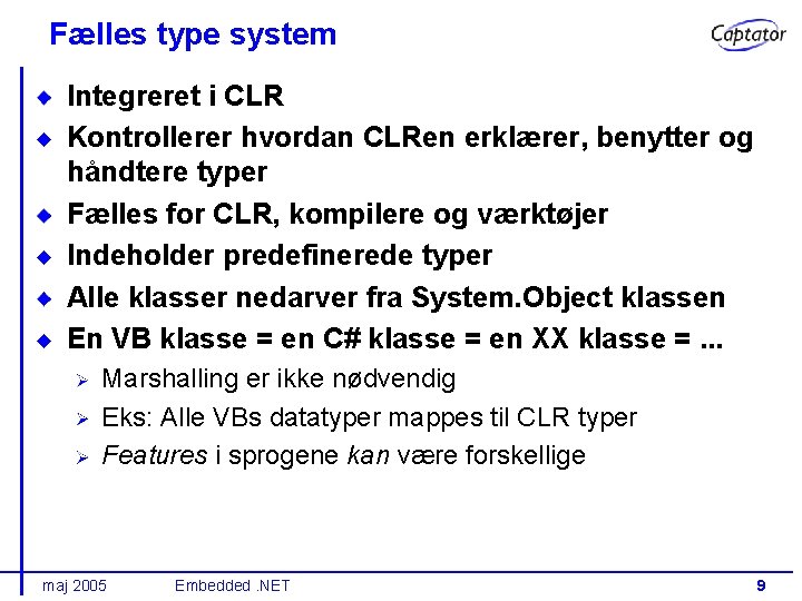 Fælles type system Integreret i CLR Kontrollerer hvordan CLRen erklærer, benytter og håndtere typer