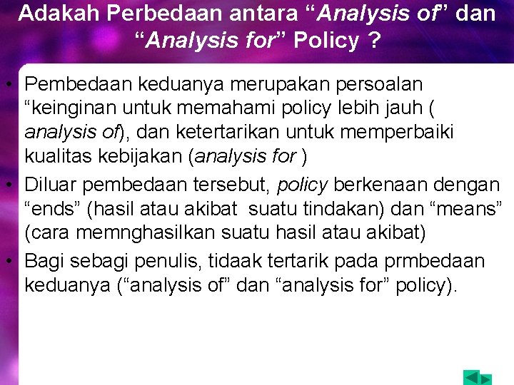Adakah Perbedaan antara “Analysis of” dan “Analysis for” Policy ? • Pembedaan keduanya merupakan Adakah Perbedaan antara “Analysis of” dan “Analysis for” Policy ? • Pembedaan keduanya merupakan