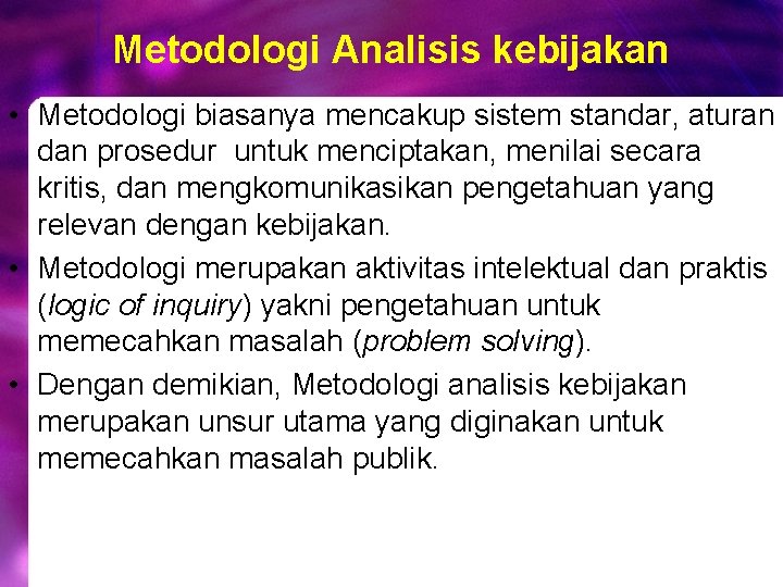 Metodologi Analisis kebijakan • Metodologi biasanya mencakup sistem standar, aturan dan prosedur untuk menciptakan, Metodologi Analisis kebijakan • Metodologi biasanya mencakup sistem standar, aturan dan prosedur untuk menciptakan,